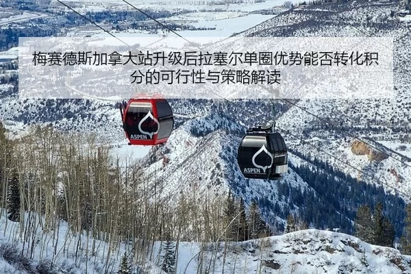 梅赛德斯加拿大站升级后拉塞尔单圈优势能否转化积分的可行性与策略解读