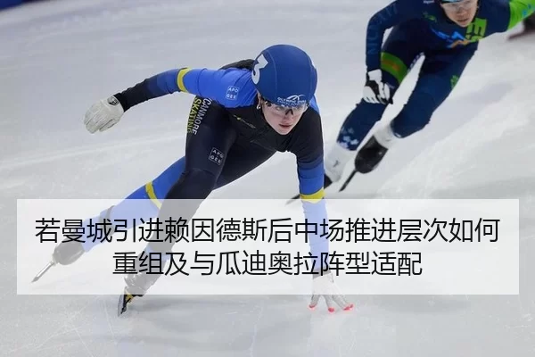 若曼城引进赖因德斯后中场推进层次如何重组及与瓜迪奥拉阵型适配