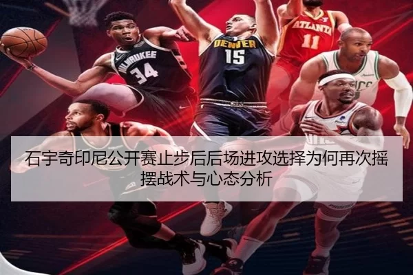 石宇奇印尼公开赛止步后后场进攻选择为何再次摇摆战术与心态分析